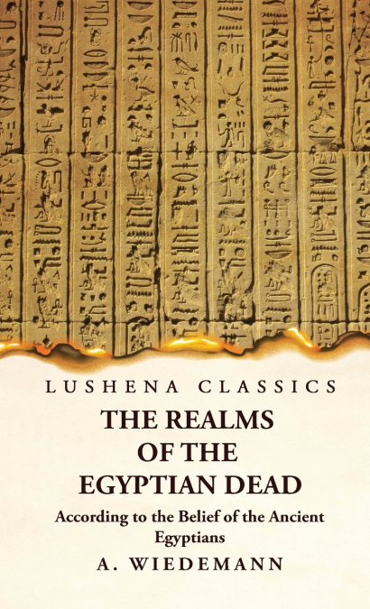 The Realms of the Egyptian Dead According to the Belief of the Ancient Egyptians