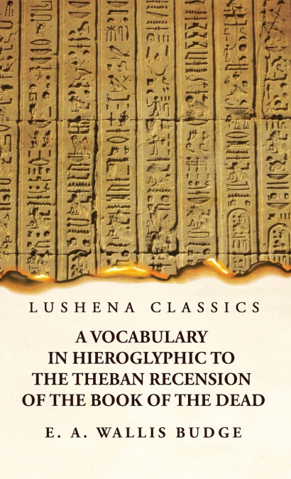 A Vocabulary in Hieroglyphic to the Theban Recension of the Book of the Dead