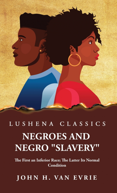 Negroes and Negro 'Slavery' The First an Inferior Race; The Latter Its Normal Condition