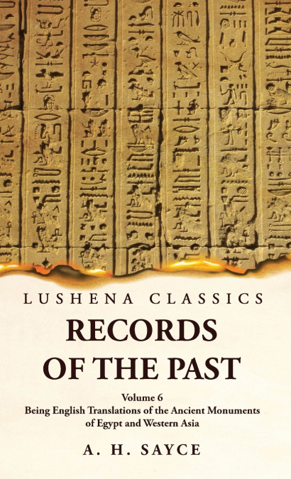 Records of the Past Being English Translations of the Ancient Monuments of Egypt and Western Asia by A. H. Sayce Volume 6