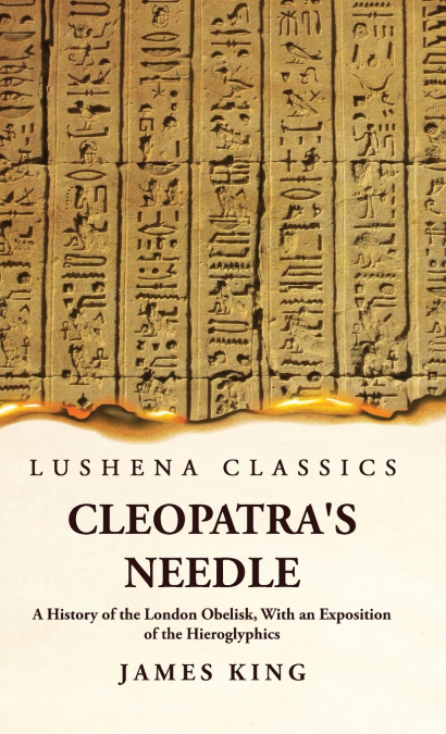 Cleopatra’s Needle A History of the London Obelisk, With an Exposition of the Hieroglyphics