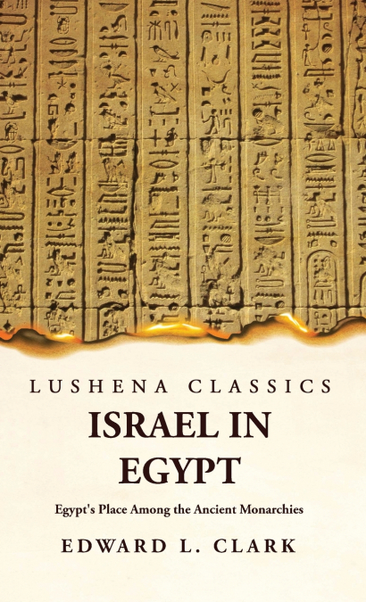 Israel in Egypt Egypt’s Place Among the Ancient Monarchies