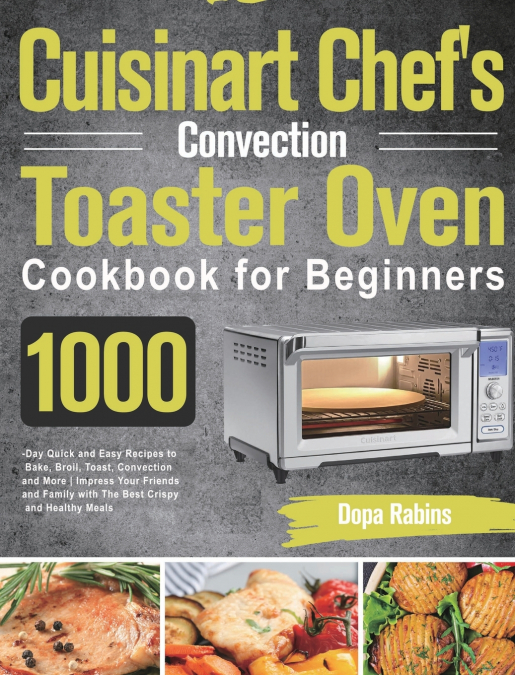 Cuisinart Chef’s Convection Toaster Oven Cookbook for Beginners