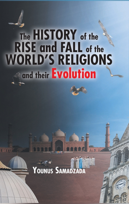 The History of the Rise and Fall of the World’s Religions and their Evolution