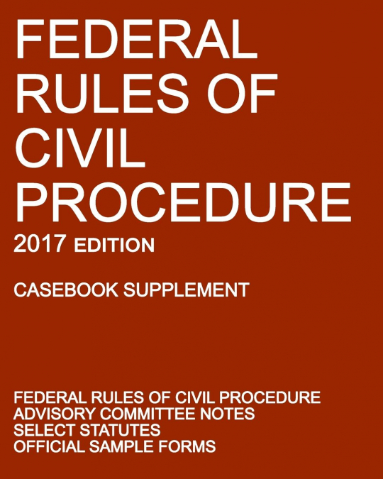 Federal Rules of Civil Procedure; 2017 Edition (Casebook Supplement)