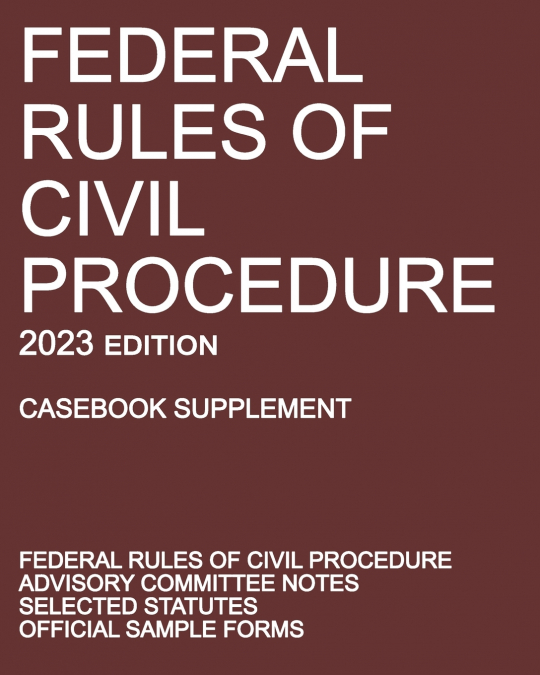 Federal Rules of Civil Procedure; 2023 Edition (Casebook Supplement)