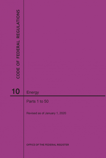 Code of Federal Regulations Title 10, Energy, Parts 1-50, 2020