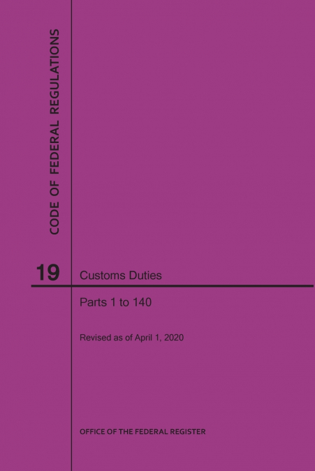 Code of Federal Regulations Title 19, Customs Duties, Parts 1-140, 2020