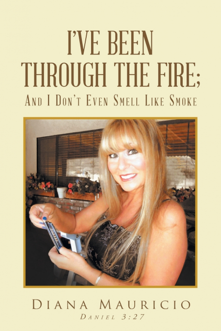 I’ve Been Through The Fire; And I Don’t Even Smell Like Smoke