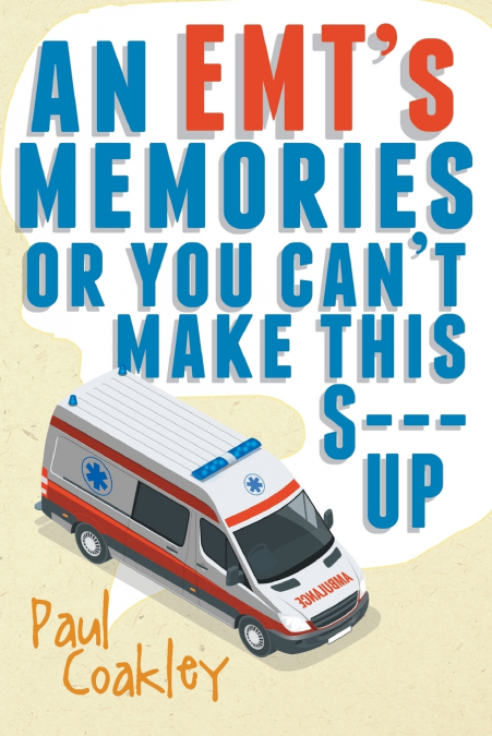 An EMT’s Memories or You Can’t Make this S--- Up