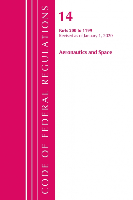Code of Federal Regulations, Title 14 Aeronautics and Space 200-1199, Revised as of January 1, 2020