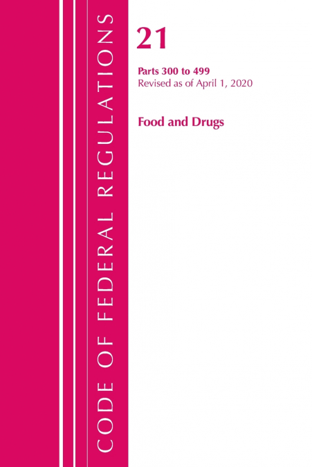 Code of Federal Regulations, Title 21 Food and Drugs 300-499, Revised as of April 1, 2020