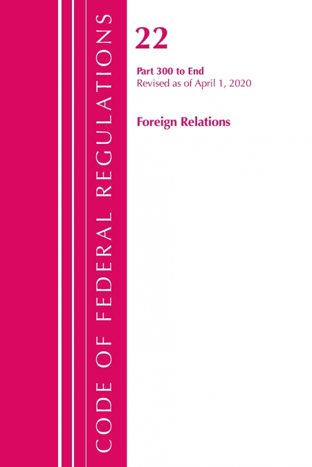 Code of Federal Regulations, Title 22 Foreign Relations 300-End, Revised as of April 1, 2020