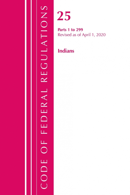 Code of Federal Regulations, Title 25 Indians 1-299, Revised as of April 1, 2020