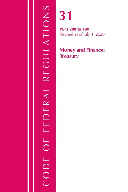 Code of Federal Regulations, Title 31 Money and Finance 200-499, Revised as of July 1, 2020