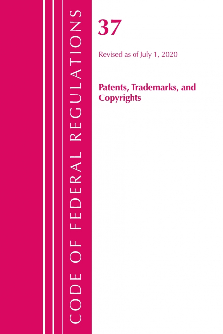 Code of Federal Regulations, Title 37 Patents, Trademarks and Copyrights, Revised as of July 1, 2020