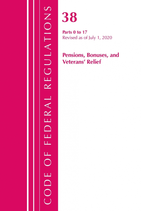 Code of Federal Regulations, Title 38 Pensions, Bonuses and Veterans’ Relief 0-17, Revised as of July 1, 2020
