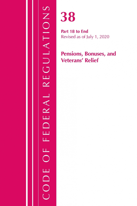 Code of Federal Regulations, Title 38 Pensions, Bonuses and Veterans’ Relief 18-End, Revised as of July 1, 2020