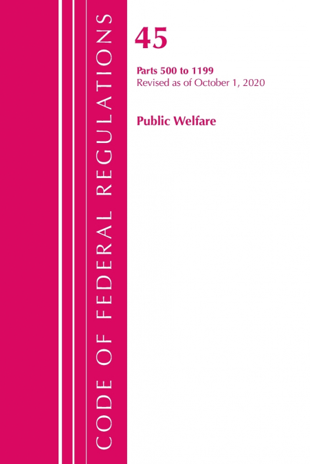 Code of Federal Regulations, Title 45 Public Welfare 500-1199, Revised as of October 1, 2020