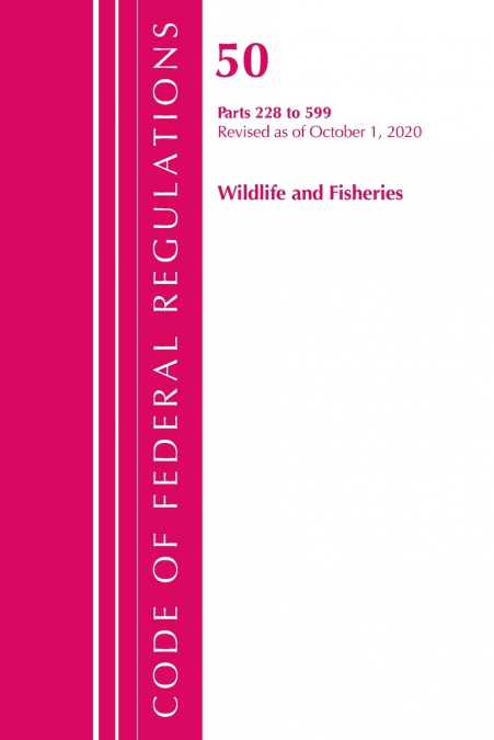 Code of Federal Regulations, Title 50 Wildlife and Fisheries 228-599, Revised as of October 1, 2020