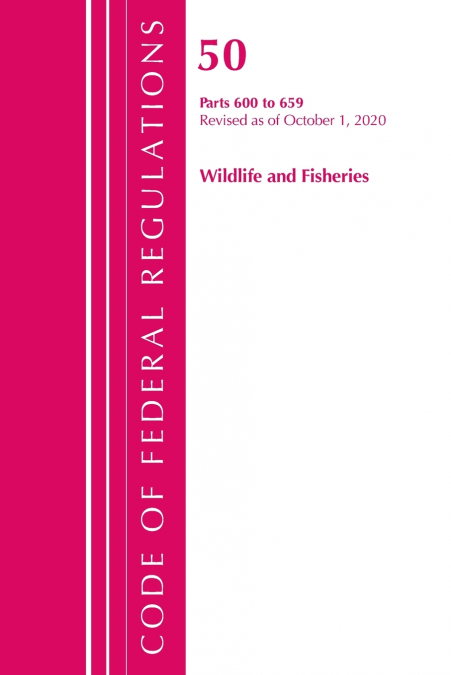 Code of Federal Regulations, Title 50 Wildlife and Fisheries 600-659, Revised as of October 1, 2020