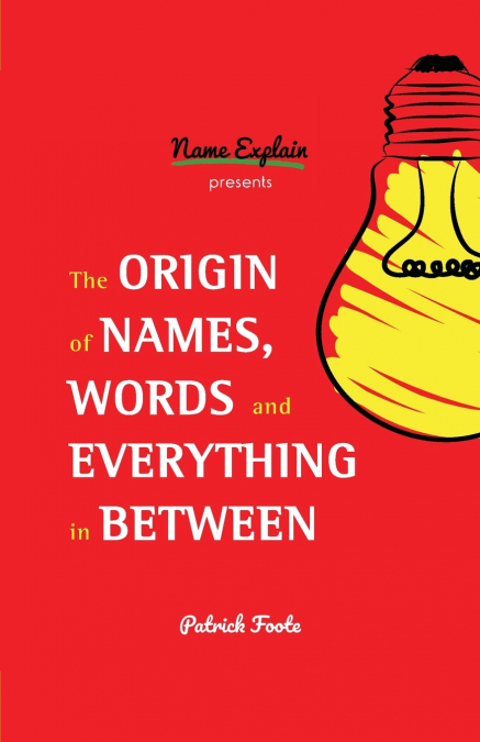 The Origin of Names, Words and Everything in Between
