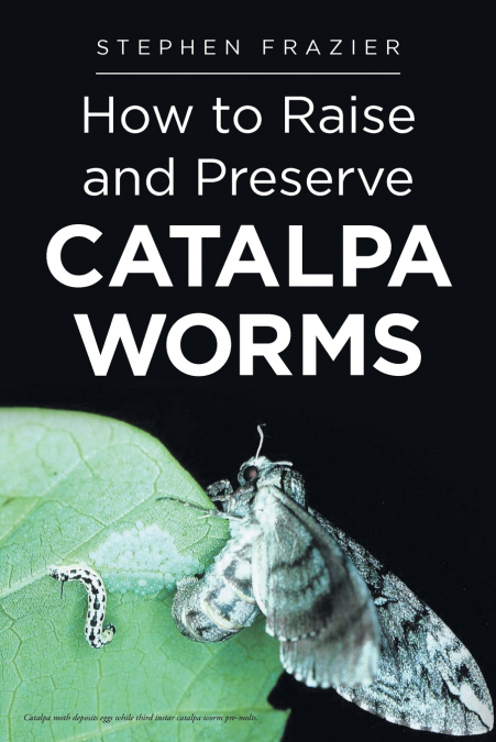 How to Raise and Preserve CATALPA Worms
