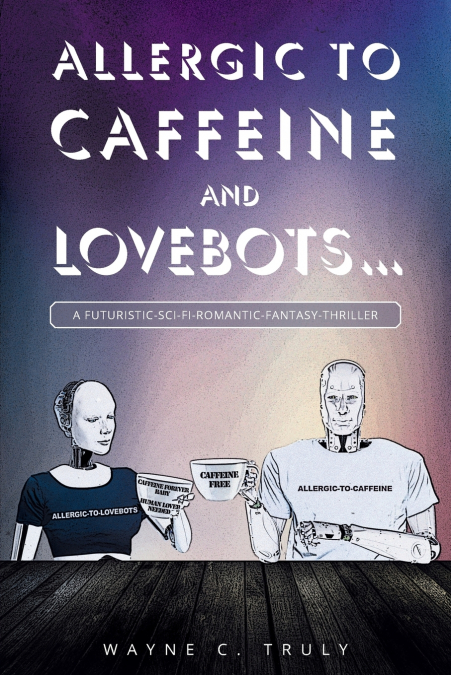 Allergic to Caffeine and Lovebots...