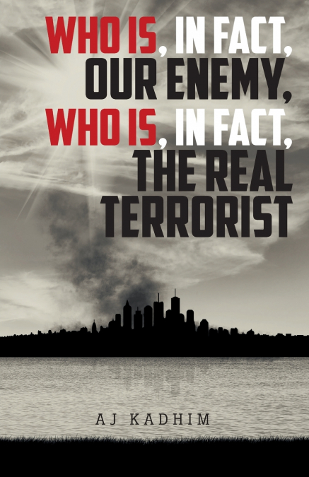 Who Is, In Fact, Our Enemy, Who Is, In Fact, The Real Terrorist