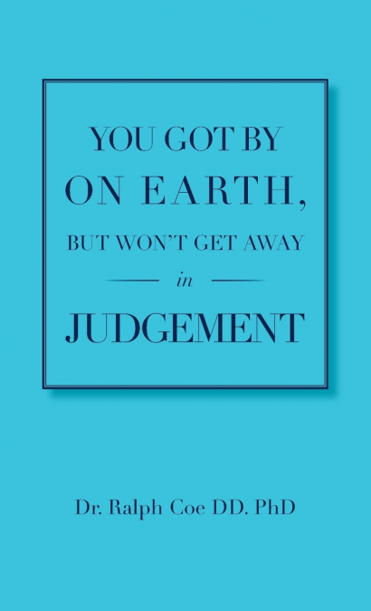 You Got By On Earth, But Won’t Get Away In Judgement