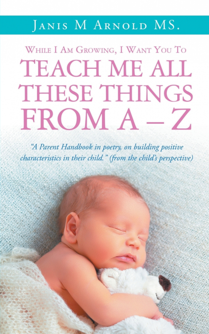 While I Am Growing, I Want You To Teach Me All These Things From A - Z