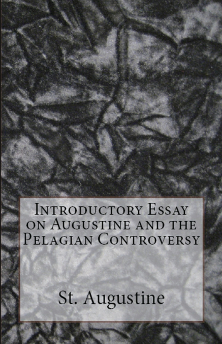 Introductory Essay on Augustine and the Pelagian Controversy