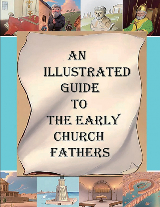 An Illustrated Guide to the Early Church Fathers