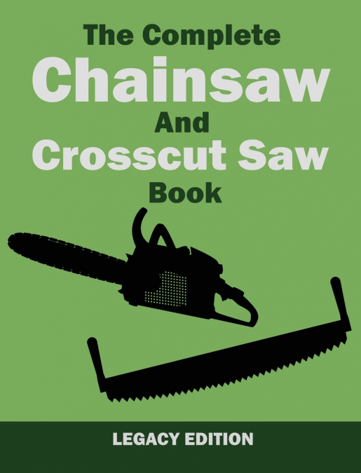 The Complete Chainsaw and Crosscut Saw Book (Legacy Edition)