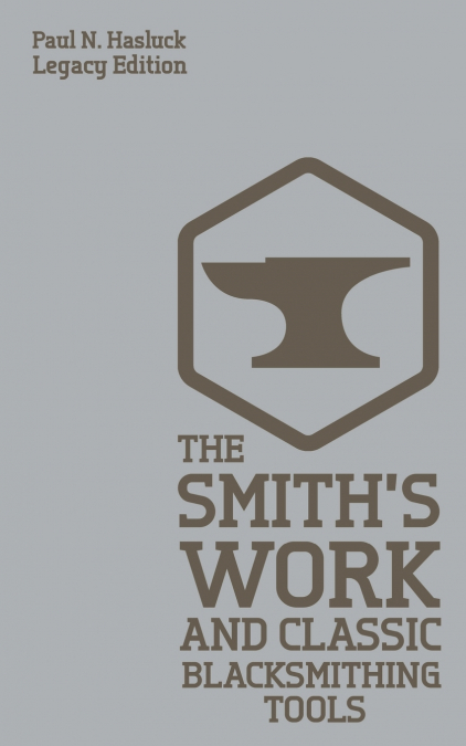 The Smith’s Work And Classic Blacksmithing Tools (Legacy Edition)