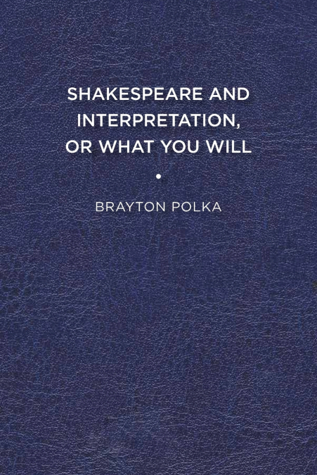 Shakespeare and Interpretation, or What You Will