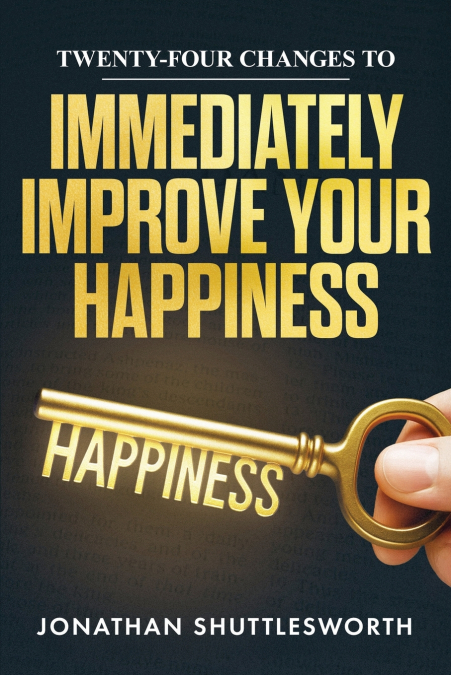 Twenty-Four Changes to Immediately Improve Your Happiness