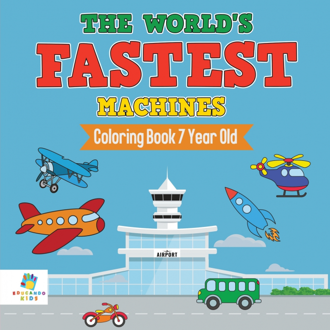 The World’s Fastest Machines | Coloring Book 7 Year Old