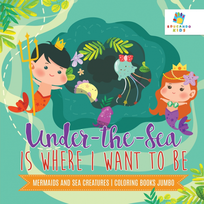 Under-the-Sea is Where I Want to Be | Mermaids and Sea Creatures | Coloring Books Jumbo