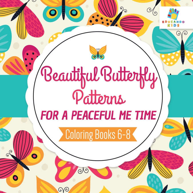Beautiful Butterfly Patterns for a Peaceful Me Time | Coloring Books 6-8