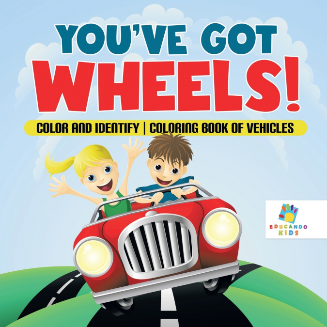 You’ve Got Wheels! | Color and Identify | Coloring Book of Vehicles