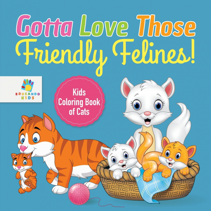 Gotta Love Those Friendly Felines! | Kids Coloring Book of Cats