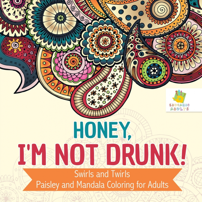 Honey, I’m Not Drunk! | Swirls and Twirls | Paisley and Mandala Coloring for Adults