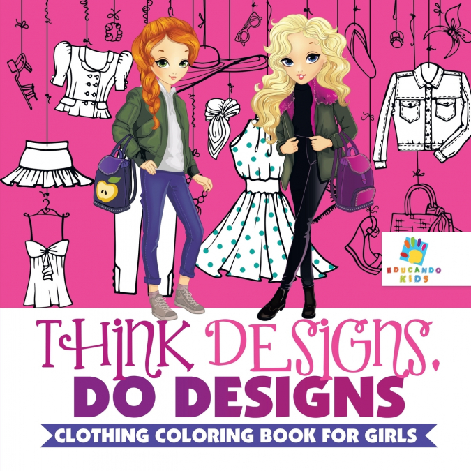 Think Designs, Do Designs | Clothing Coloring Book for Girls