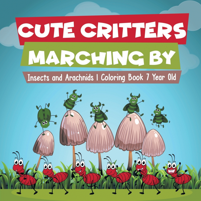 Cute Critters Marching By | Insects and Arachnids | Coloring Book 7 Year Old