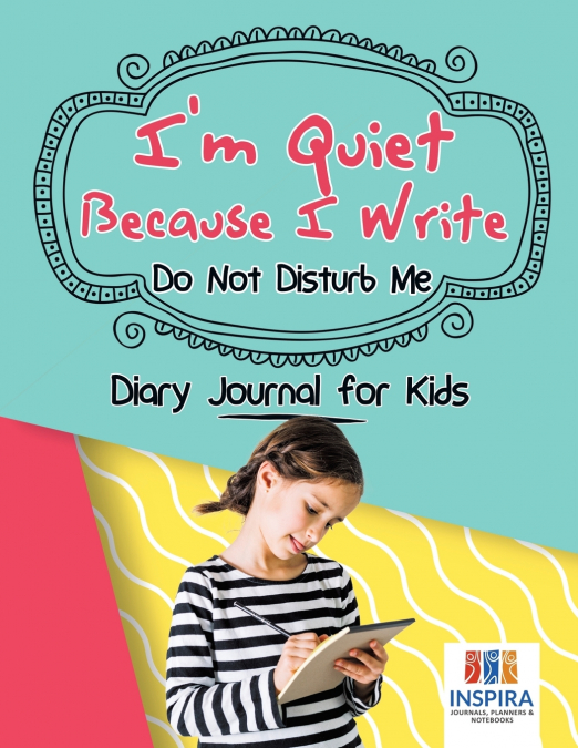 I’m Quiet Because I Write | Do Not Disturb Me | Diary Journal for Kids