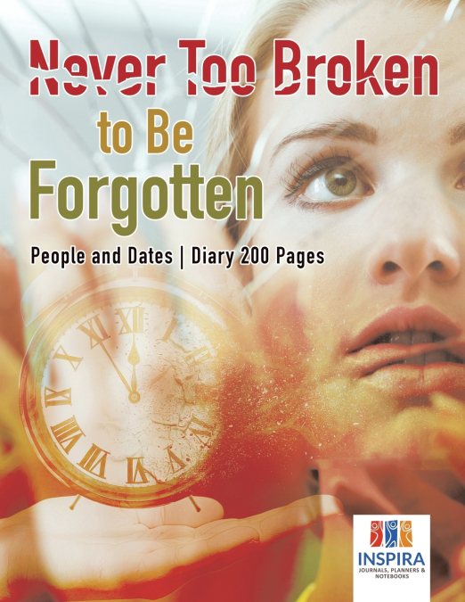 Never Too Broken to Be Forgotten | People and Dates | Diary 200 Pages