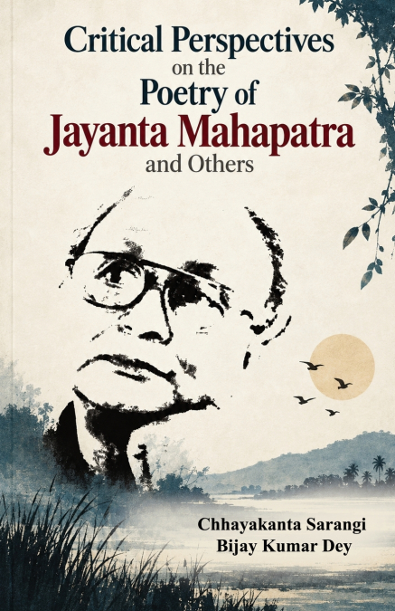 Critical Perspectives on the Poetry of Jayanta Mahapatra and Others