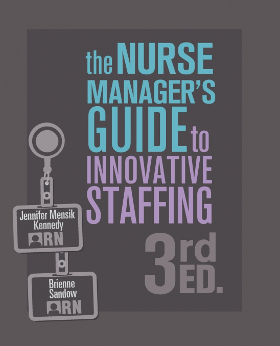 The Nurse Manager’s Guide to Innovative Staffing, 3rd Ed.