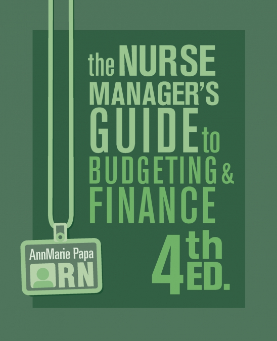 The Nurse Manager’s Guide to Budgeting & Finance, 4th Ed.